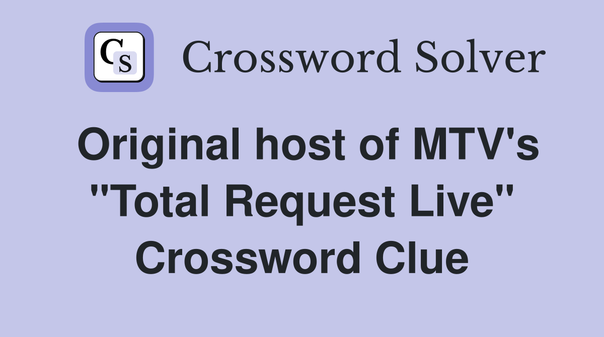 Original host of MTV's "Total Request Live" Crossword Clue Answers